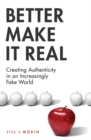 Better Make It Real : Creating Authenticity in an Increasingly Fake World - Book