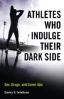 Athletes Who Indulge Their Dark Side : Sex, Drugs, and Cover-Ups - Book