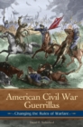 American Civil War Guerrillas : Changing the Rules of Warfare - Book