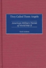 They Called Them Angels : American Military Nurses of World War II - eBook