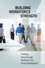 Building Workforce Strength : Creating Value Through Workforce and Career Development - Book