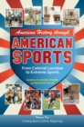 American History through American Sports : From Colonial Lacrosse to Extreme Sports [3 volumes] - Book
