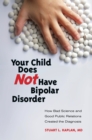 Your Child Does Not Have Bipolar Disorder : How Bad Science and Good Public Relations Created the Diagnosis - eBook