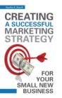 Creating a Successful Marketing Strategy for Your Small New Business - Book