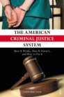 The American Criminal Justice System : How it Works, How it Doesn't, and How to Fix it - Book