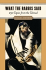 What the Rabbis Said : 250 Topics from the Talmud - Book