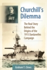 Churchill's Dilemma : The Real Story Behind the Origins of the 1915 Dardanelles Campaign - Book