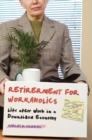 Retirement for Workaholics : Life After Work in a Downsized Economy - Book