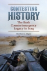Contesting History : The Bush Counterinsurgency Legacy in Iraq - Book