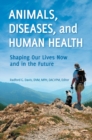 Animals, Diseases, and Human Health : Shaping Our Lives Now and in the Future - Book