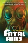 Fatal Airs : The Deadly History and Apocalyptic Future of Lethal Gases That Threaten Our World - Book
