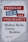 Teenage Sex and Pregnancy : Modern Myths, Unsexy Realities - eBook