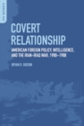 Covert Relationship : American Foreign Policy, Intelligence, and the Iran-Iraq War, 1980-1988 - Book