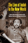 The Lion of Judah in the New World : Emperor Haile Selassie of Ethiopia and the Shaping of Americans' Attitudes toward Africa - eBook