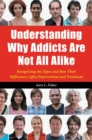 Understanding Why Addicts are Not All Alike : Recognizing the Types and How Their Differences Affect Intervention and Treatment - Book