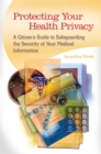 Protecting Your Health Privacy : A Citizen's Guide to Safeguarding the Security of Your Medical Information - eBook