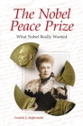 The Nobel Peace Prize : What Nobel Really Wanted - Book