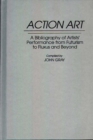 Action Art : A Bibliography of Artists' Performance from Futurism to Fluxus and Beyond - eBook