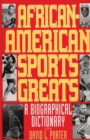 African-American Sports Greats : A Biographical Dictionary - Porter David L. Porter