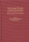 The Foreign Woman in British Literature : Exotics, Aliens, and Outsiders - eBook