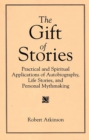 The Gift of Stories : Practical and Spiritual Applications of Autobiography, Life Stories, and Personal Mythmaking - eBook