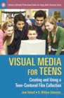 Visual Media for Teens : Creating and Using a Teen-Centered Film Collection - eBook