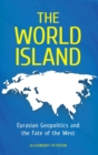 The World Island : Eurasian Geopolitics and the Fate of the West - Book