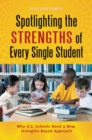 Spotlighting the Strengths of Every Single Student : Why U.S. Schools Need a New, Strengths-Based Approach - eBook