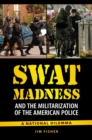 SWAT Madness and the Militarization of the American Police : A National Dilemma - eBook