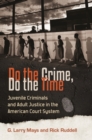 Do the Crime, Do the Time : Juvenile Criminals and Adult Justice in the American Court System - Book