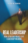 Real Leadership : How Spiritual Values Give Leadership Meaning - Book