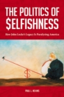 The Politics of Selfishness : How John Locke's Legacy is Paralyzing America - Book