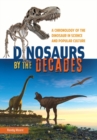 Dinosaurs by the Decades : A Chronology of the Dinosaur in Science and Popular Culture - Book