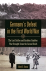 Germany's Defeat in the First World War : The Lost Battles and Reckless Gambles That Brought Down the Second Reich - Book