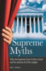 Supreme Myths : Why the Supreme Court is Not a Court and Its Justices are Not Judges - Book