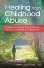 Healing from Childhood Abuse : Understanding the Effects, Taking Control to Recover - Book