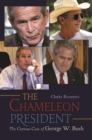 The Chameleon President : The Curious Case of George W. Bush - Book