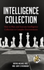 Intelligence Collection : How to Plan and Execute Intelligence Collection in Complex Environments - Book