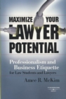Maximize Your Lawyer Potential : Professionalism and Business Etiquette for Law Students and Lawyers - Book