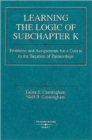 Learning the Logic of Subchapter K : Problems and Assignments for a Course in the Taxation of Partnerships - Book