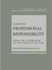 Learning Professional Responsibility : From the Classroom to the Practice of Law - Book