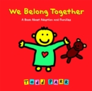 We Belong Together : A Book About Adoption and Families - Book