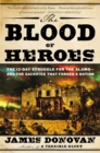 The Blood of Heroes : The 13-Day Struggle for the Alamo - and the Sacrifice That Forged a Nation - Book