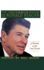 The Uncommon Wisdom of Ronald Reagan : A Portrait in His Own Words - Book