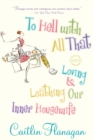 To Hell with All That : Loving and Loathing Our Inner Housewife - Book