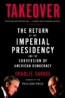 Takeover : The Return of the Imperial Presidency - Book