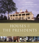Houses of the Presidents : Childhood Homes, Family Dwellings, Private Escapes, and Grand Estates - Book