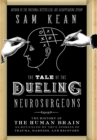 The Tale of the Dueling Neurosurgeons : The History of the Human Brain as Revealed by True Stories of Trauma, Madness, and Recovery - Book