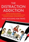 The Distraction Addiction : Getting the Information You Need and the Communication You Want, Without Enraging Your Family, Annoying Your Colleagues, and Destroying Your Soul - Book