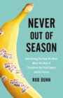 Never Out of Season : How Having the Food We Want When We Want It Threatens Our Food Supply and Our Future - Book